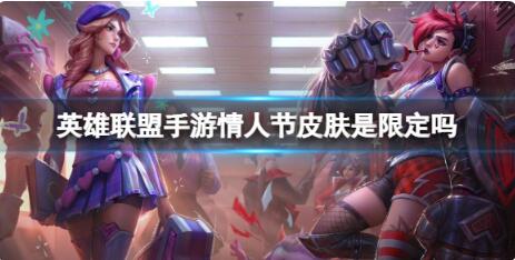 英雄联盟手游情人节皮肤是限定吗 英雄联盟手游情人节皮肤介绍