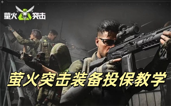 萤火突击怎么投保装备 萤火突击装备投保方法