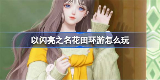 以闪亮之名花田环游该怎么玩以闪亮之名花田春景套装活动攻略