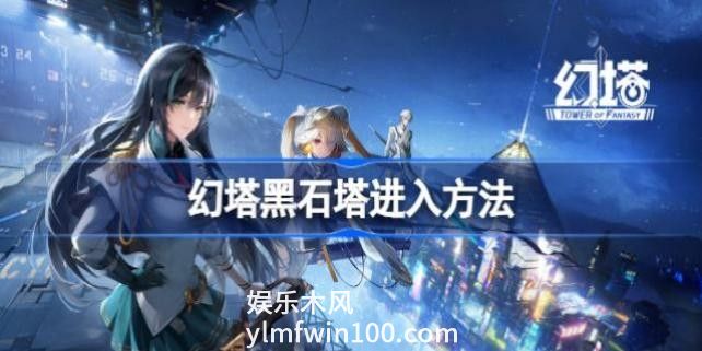 幻塔黑石塔怎么进入-幻塔黑石塔进入方法一览
