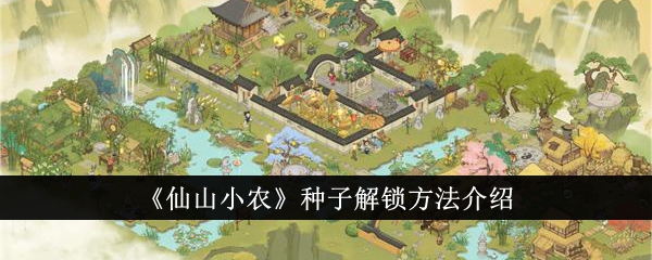 仙山小农种子怎么解锁仙山小农种子解锁方法一览