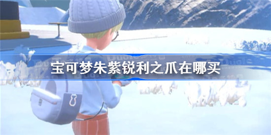 宝可梦朱紫锐利之爪在什么位置购买宝可梦朱紫锐利之爪购买位置