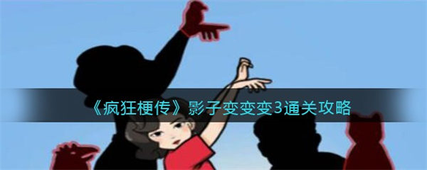 疯狂梗传影子变变变3怎么过 影子变变变3通关攻略 疯狂梗传