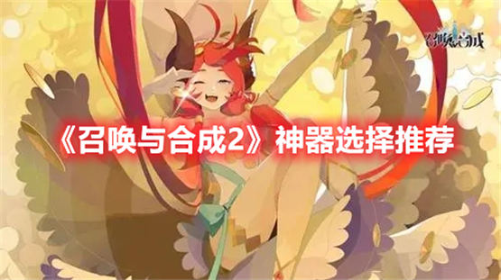 召唤与合成2什么神器厉害召唤与合成2神器选择推荐