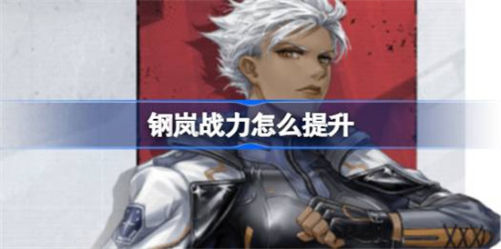 钢岚战力该怎么提升钢岚战力提升攻略