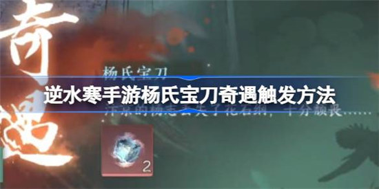 逆水寒手游杨氏宝刀奇遇怎么触发-逆水寒手游杨氏宝刀奇遇触发攻略