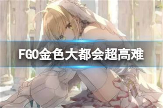 FGO金色大都会高难本怎么打FGO终章金色大都会超高难本攻略玩法