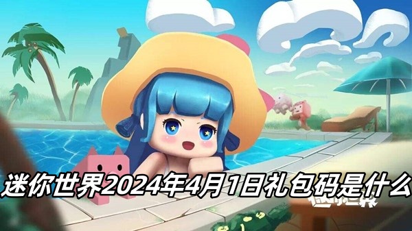 迷你世界4月1日礼包码是什么2024 迷你世界每日礼包兑换码4.1最新
