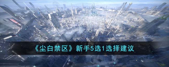 尘白禁区新手5选1怎么选 新手5选1选择建议