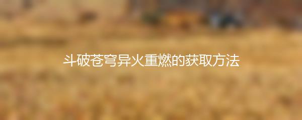 斗破苍穹异火重燃魔兽的获取方法