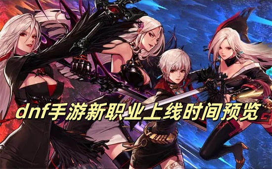 dnf手游女鬼剑什么时候出 dnf手游女鬼剑上线时间一览