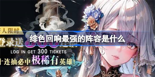 绯色回响最强阵容怎么搭配 绯色回响最强阵容搭配攻略