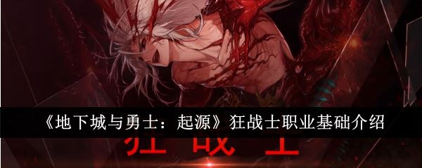 地下城与勇士起源狂战士职业基础怎么样 狂战士职业基础介绍