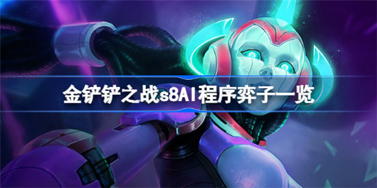 金铲铲之战s8AI程序弈子是哪些金铲铲之战s8AI程序弈子介绍