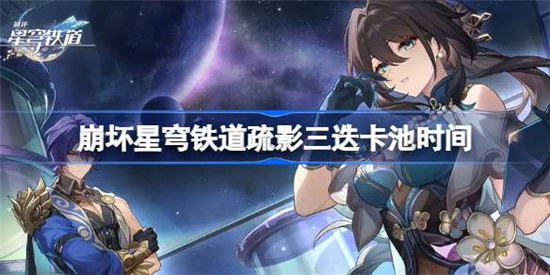 崩坏星穹铁道阮梅什么时间上线崩坏星穹铁道疏影三迭卡池时间介绍