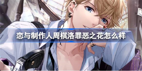 恋与制作人周棋洛罪恶之花怎么样恋与制作人周棋洛罪恶之花介绍