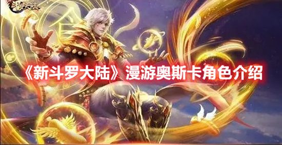 新斗罗大陆漫游奥斯卡怎么样 新斗罗大陆漫游奥斯卡强度分析攻略