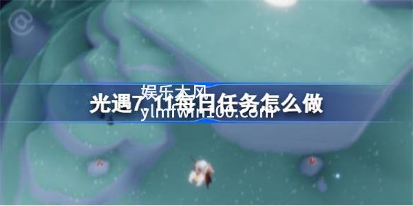 光遇7.11每日任务怎么做-光遇7.11每日任务完成攻略