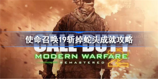 使命召唤19斩掉蛇头成就怎么完成使命召唤19斩掉蛇头成就完成方法