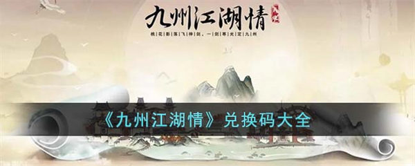 九州江湖情兑换码大全 九州江湖情兑换码有哪些 九州江湖情