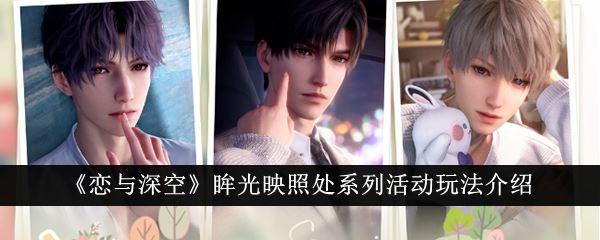 恋与深空眸光映照处系列活动怎么玩 眸光映照处系列活动玩法介绍