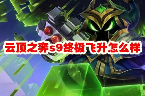 云顶之弈s9终极飞升怎么样 云顶之弈s9终极飞升效果介绍 云顶之弈