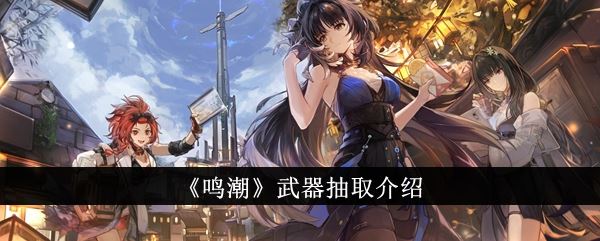 鸣潮武器怎么抽取 武器抽取介绍