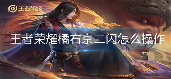 王者荣耀橘右京二闪怎么操作橘右京二闪操作方法