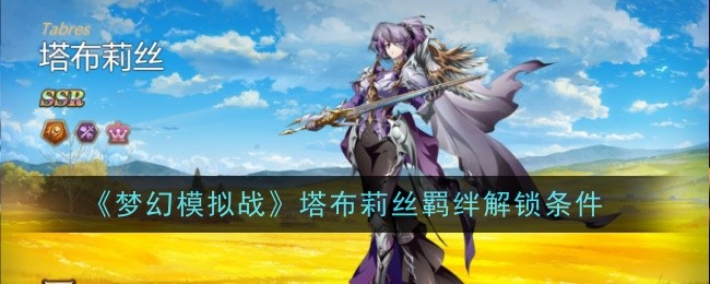 梦幻模拟战塔布莉丝羁绊条件是什么梦幻模拟战塔布莉丝羁绊解锁条件介绍