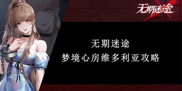 无期迷途梦境心房维多利亚怎么过 梦境心房维多利亚解密攻略