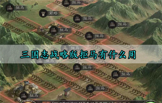 三国志战略版拒马有什么用：三国志战略版拒马的使用方法