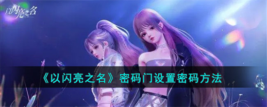 以闪亮之名密码门怎么设置密码以闪亮之名密码门设置密码方法
