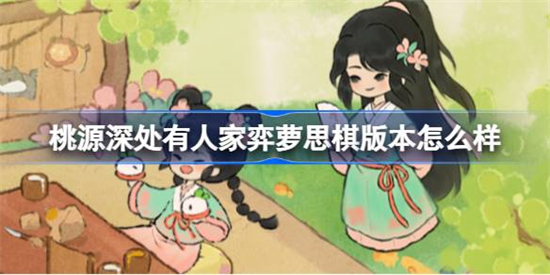 桃源深处有人家弈萝思棋版本怎么样桃源弈萝思棋新版本内容介绍