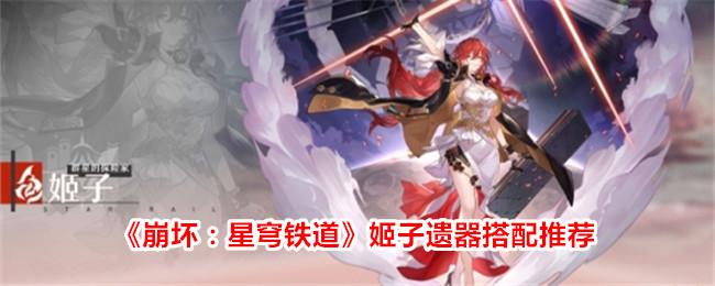 崩坏：星穹铁道姬子遗器及词条如何搭配 崩坏：星穹铁道姬子词条搭配攻略