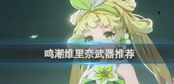 鸣潮维里奈武器选哪个好 鸣潮维里奈武器推荐
