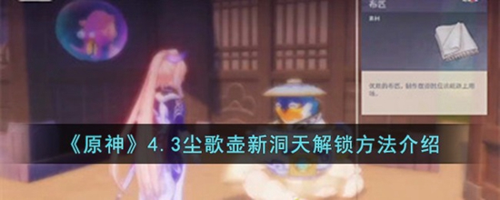 原神游戏4.3版本中尘歌壶新洞天怎么解锁 4.3尘歌壶新洞天解锁方法介绍