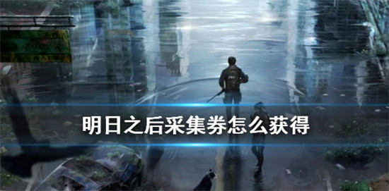 明日之后采集券快速获取方法-明日之后如何获得采集券