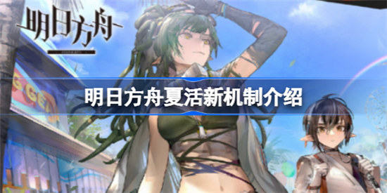 明日方舟夏活新机制是什么明日方舟夏活新机制介绍