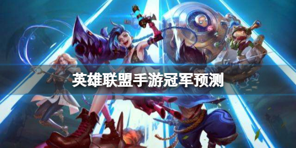 英雄联盟手游冠军预测-英雄联盟手游冠军杯赛程