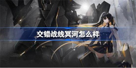 交错战线冥河好不好交错战线冥河角色介绍