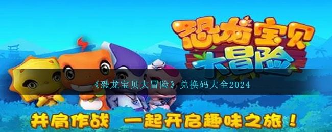 恐龙宝贝大冒险兑换码有哪些 兑换码大全2024