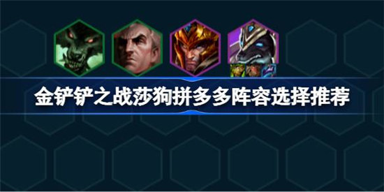 金铲铲之战莎狗拼多多阵容该怎么搭配金铲铲之战莎狗拼多多阵容搭配攻略