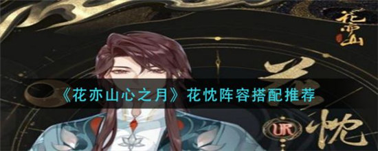 花亦山心之月花忱阵容如何搭配花亦山心之月花忱阵容搭配攻略