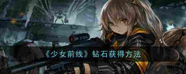 少女前线钻石获取方法 少女前线钻石获取方法介绍