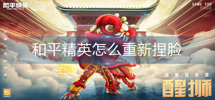 和平精英怎么重新捏脸-和平精英重新捏脸方法介绍