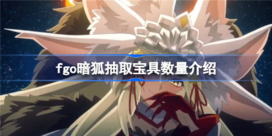 fgo暗狐几宝才够用fgo暗狐抽取宝具数量分享