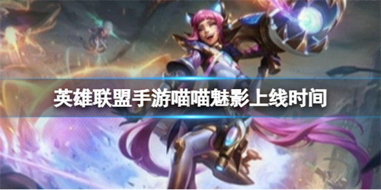 英雄联盟手游喵喵魅影什么时候上线喵喵魅影上线时间介绍
