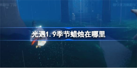 光遇1.9季节蜡烛位置在哪里光遇1月9日季节蜡烛位置介绍