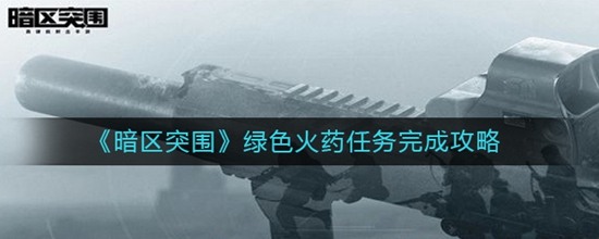 暗区突围绿色火药任务怎么完成 绿色火药任务完成攻略