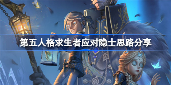 第五人格求生者怎么应对隐士第五人格求生者应对隐士攻略